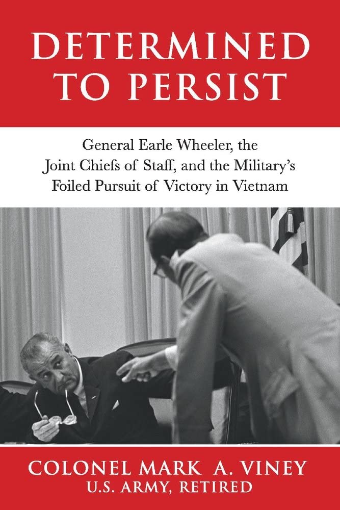 Determined to Persist: General Earle Wheeler, the Joint Chiefs of Staff, and the Military’s Foiled Pursuit of Victory in Vietnam (2)