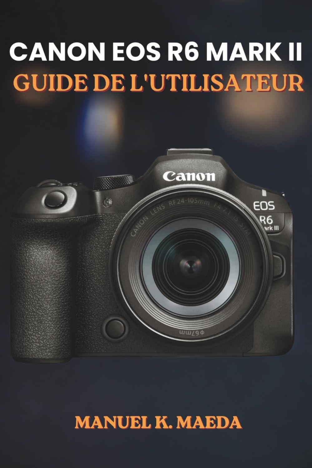CANON EOS R6 MARK II GUIDE DE L'UTILISATEUR: Un guide étape par étape pour les boutons, molettes, réglages, modes et compétences photographiques essentielles d'un appareil photo.
