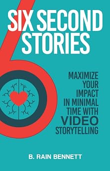 Six Second Stories Maximize Your Impact in Minimal Time with Video Storytelling