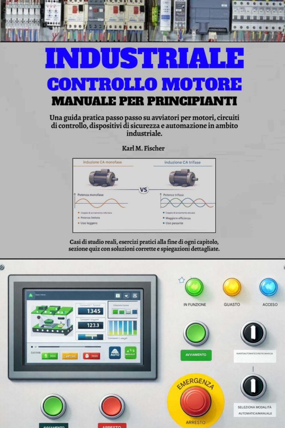 Industriale Controllo Motore Manuale Per Principianti: Una guida pratica passo passo su avviatori per motori, circuiti di controllo, dispositivi di sicurezza e automazione in ambito industriale