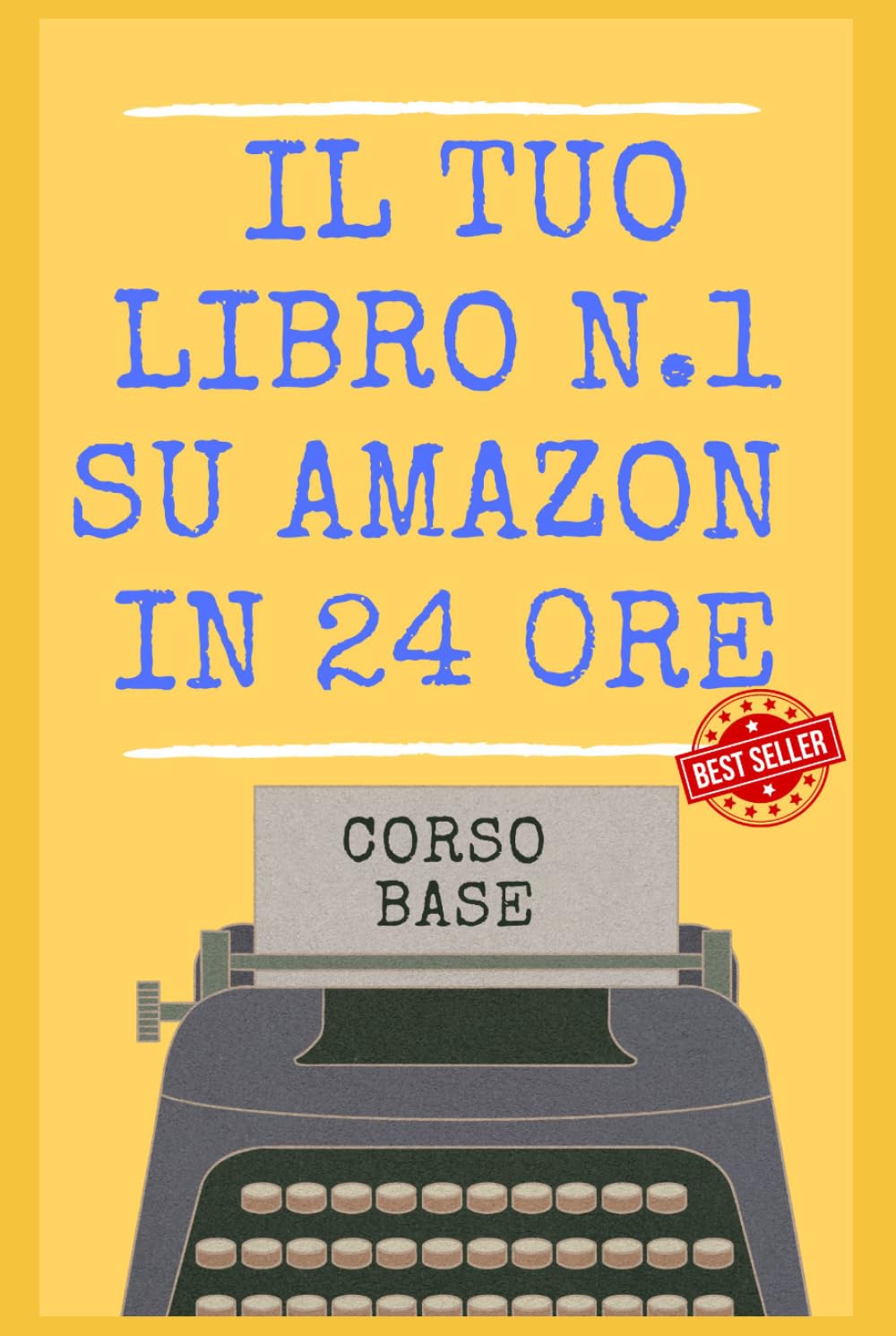 Il Tuo Libro N.1 su Amazon in 24 ore! Scrivere, Pubblicare, Vendere con Case Editrici o Self Publishing: NON PUBBLICARE UN LIBRO SENZA AVER LETTO ... 15 PASSI! Edizione 2027 (LA COLLANA DEI #1)