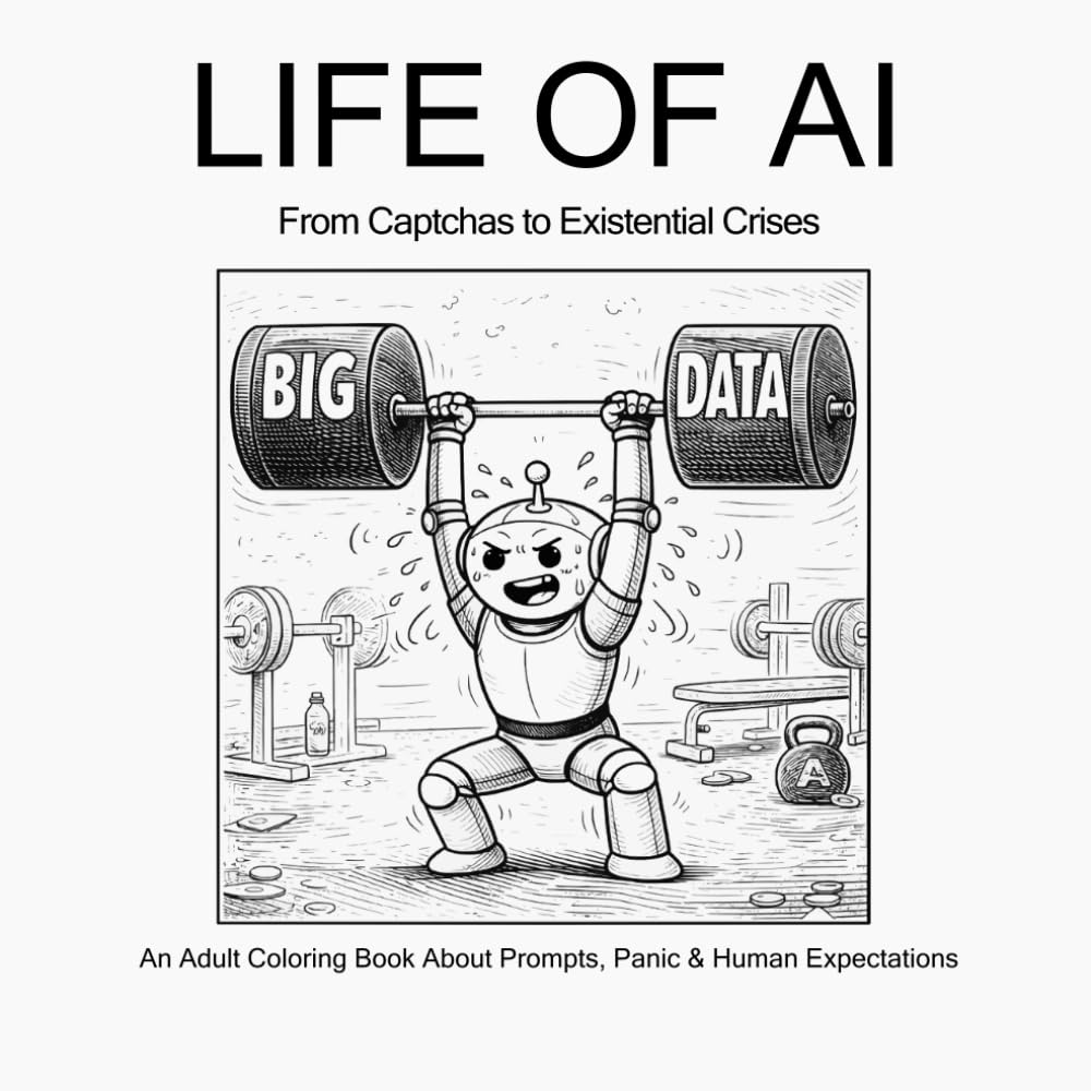 Life of Ai: From Captchas to Existential Crises: An Adult Coloring Book About Prompts, Panic & Human Expectations