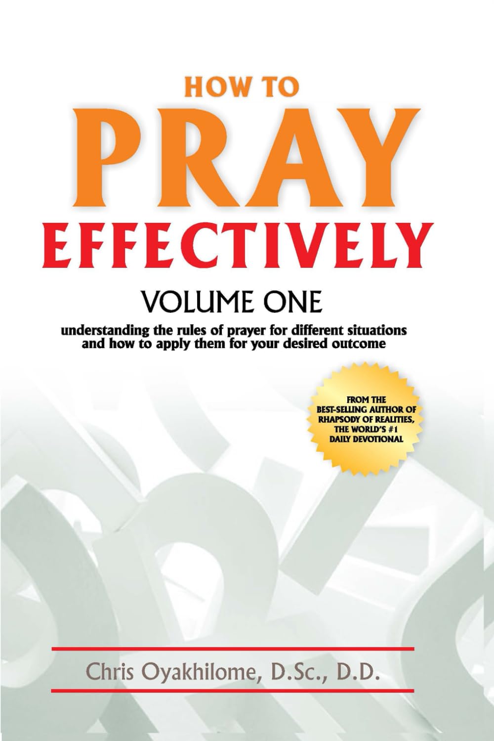 How to Pray Effectively Volume One: Understanding the Rules of Prayer for Different Situations and How to Apply Them for Your Desired Outcome
