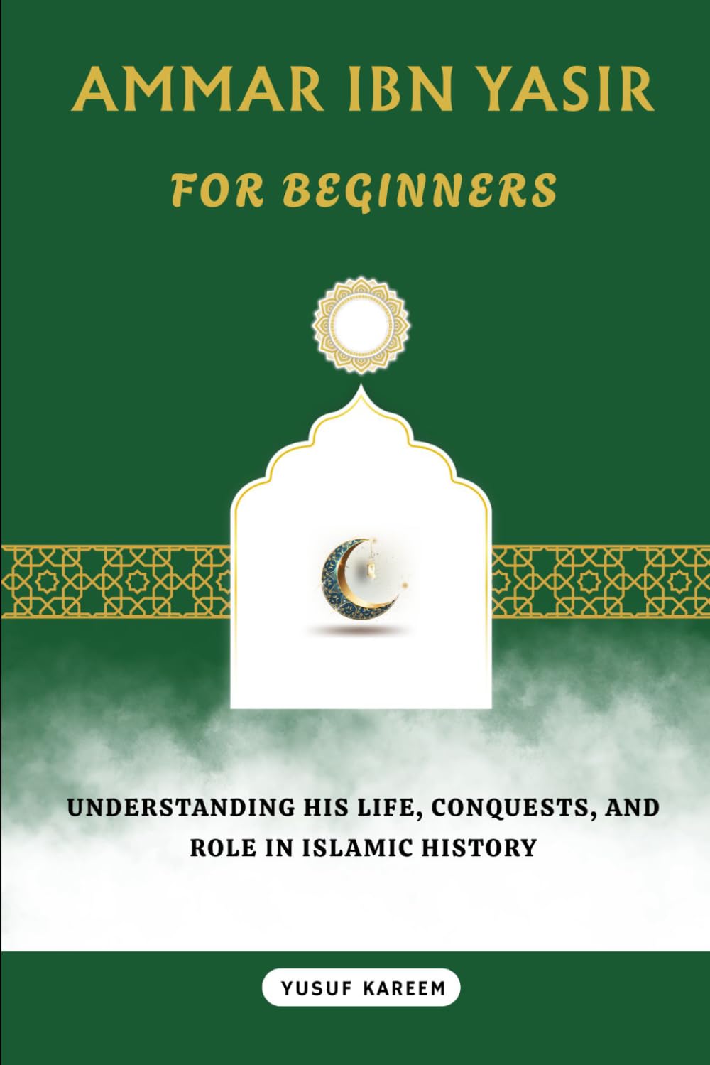 Ammar ibn Yasir for Beginners: Understanding His Life, Martyrdom, and Role in Islamic History (Islamic Scholars & Companions "For Beginners)