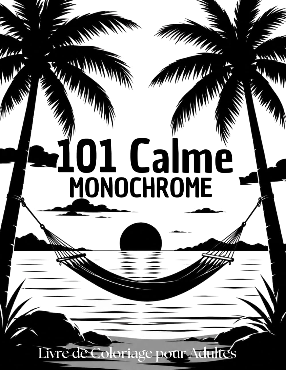 101 Calme Monochrome Livre de Coloriage pour Adultes: Scènes relaxantes en noir et blanc à colorier - Paysages paisibles, animaux doux et ... minimalistes pour la détente et la créativité
