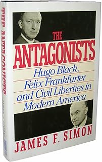 The Antagonists: Hugo Black, Felix Frankfurter and Civil Liberties in Modern America