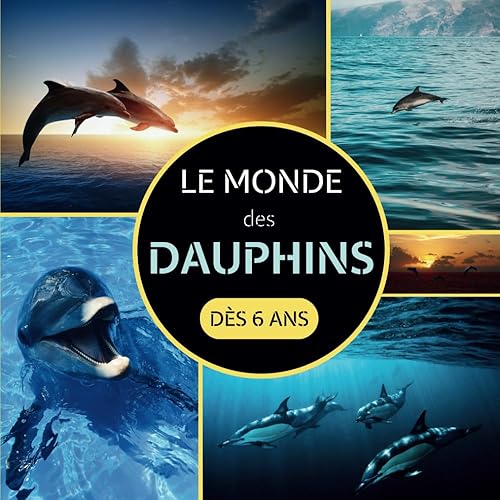 Le Monde des Dauphins dès 6 ans: Livre documentaire animalier sur les dauphins pour les enfants à partir de 6 ans