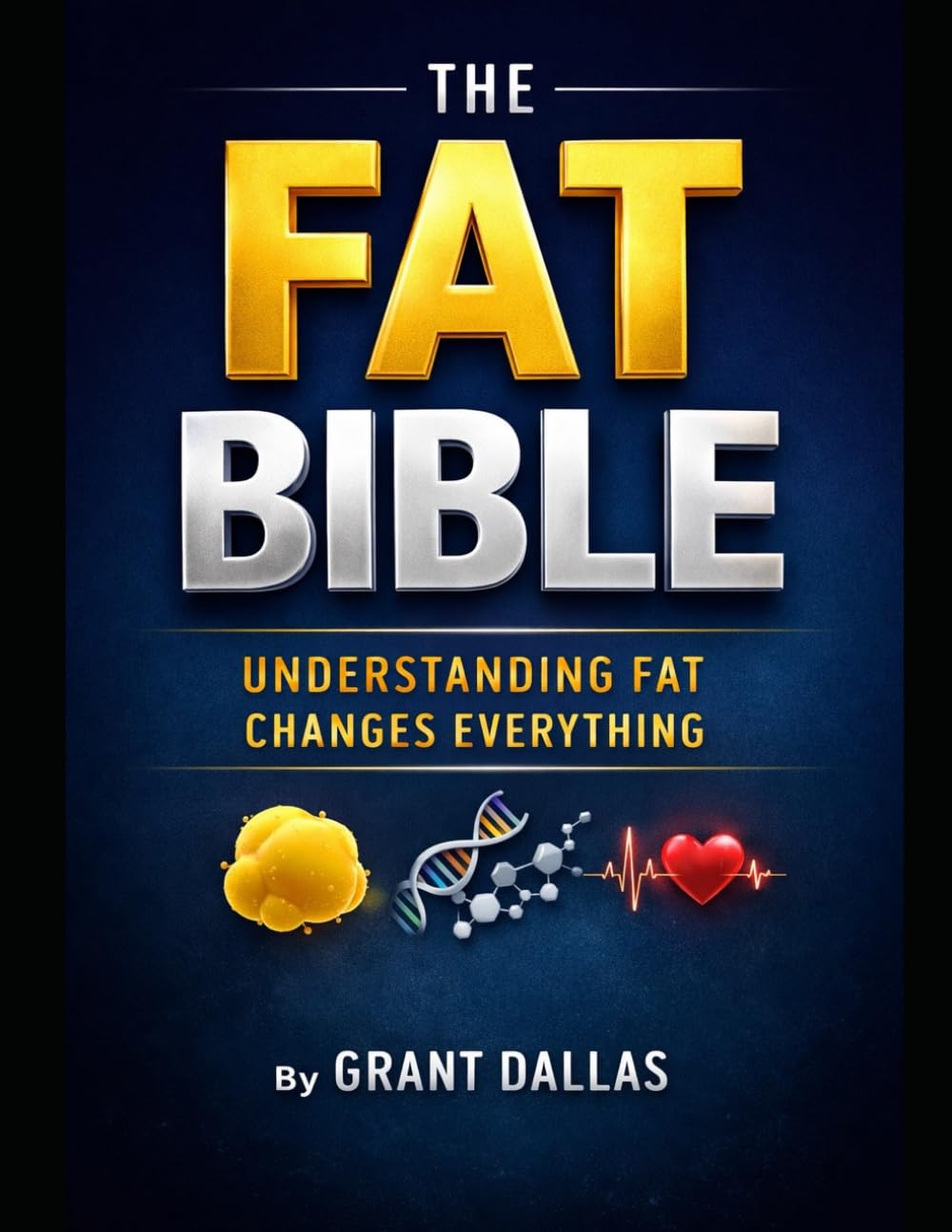 THE FAT BIBLE: Understanding fat changes everything.