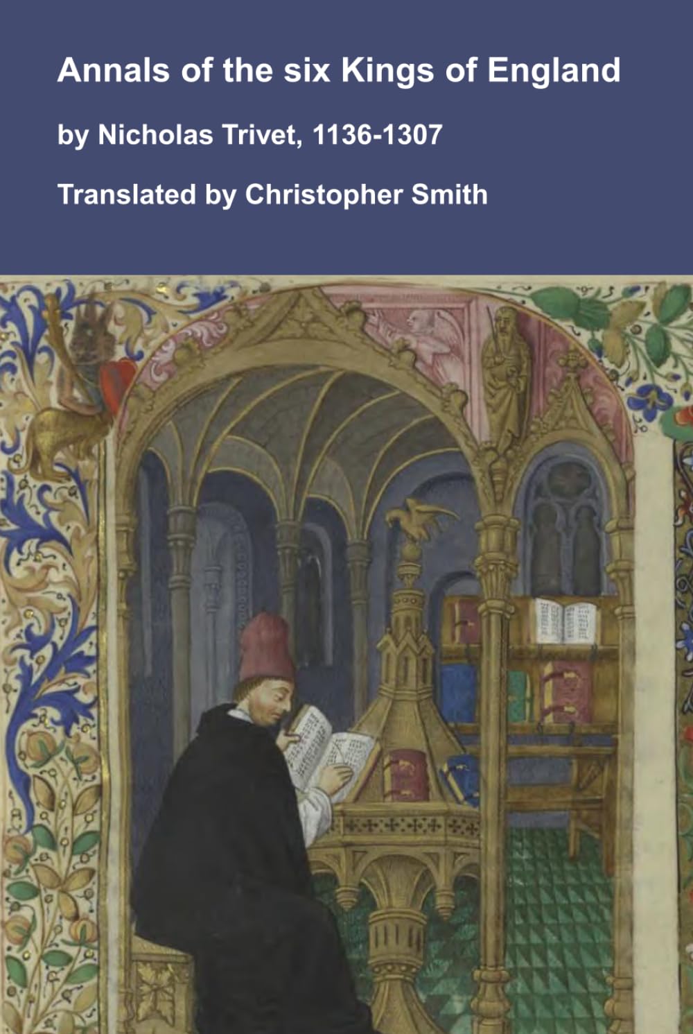 Annals of the six Kings of England by Nicholas Trivet, 1136-1307: Kings Stephen, Henry II, Richard I, John, Henry II and Edward I (Medieval Texts Translated)