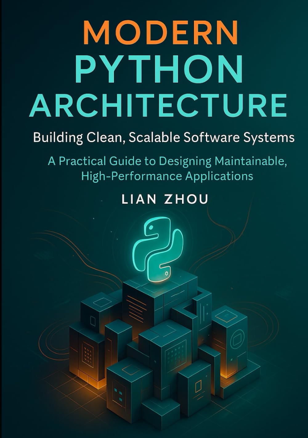 Modern Python Architecture Building Clean, Scalable Software Systems: A Practical Guide to Designing Maintainable, High-Performance Applications