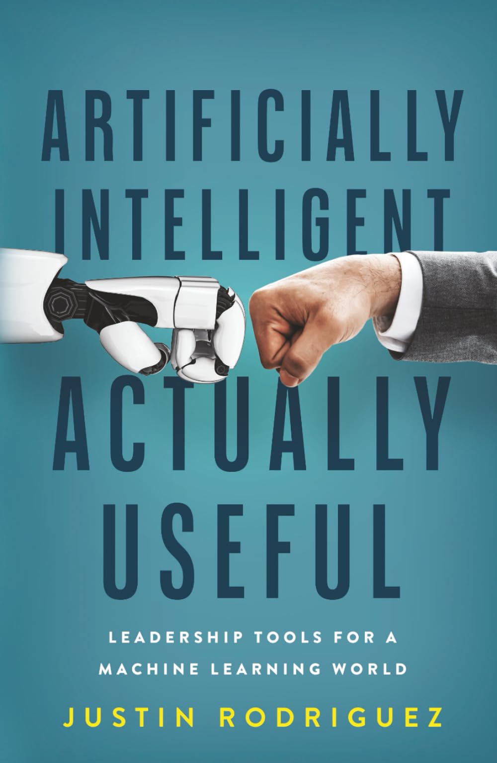 Artificially Intelligent, Actually Useful: Leadership Tools for a Machine Learning World