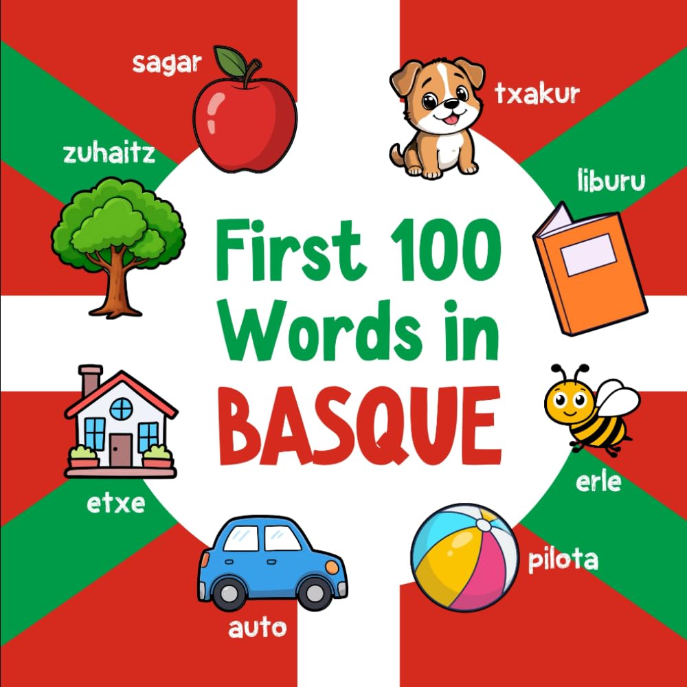 First 100 Words in Basque: Bilingual English Basque Picture Book for Kids with Pronunciations, Language Learning Flashcards, Dictionary for Babies, Toddlers, and Children (Learn Basque)