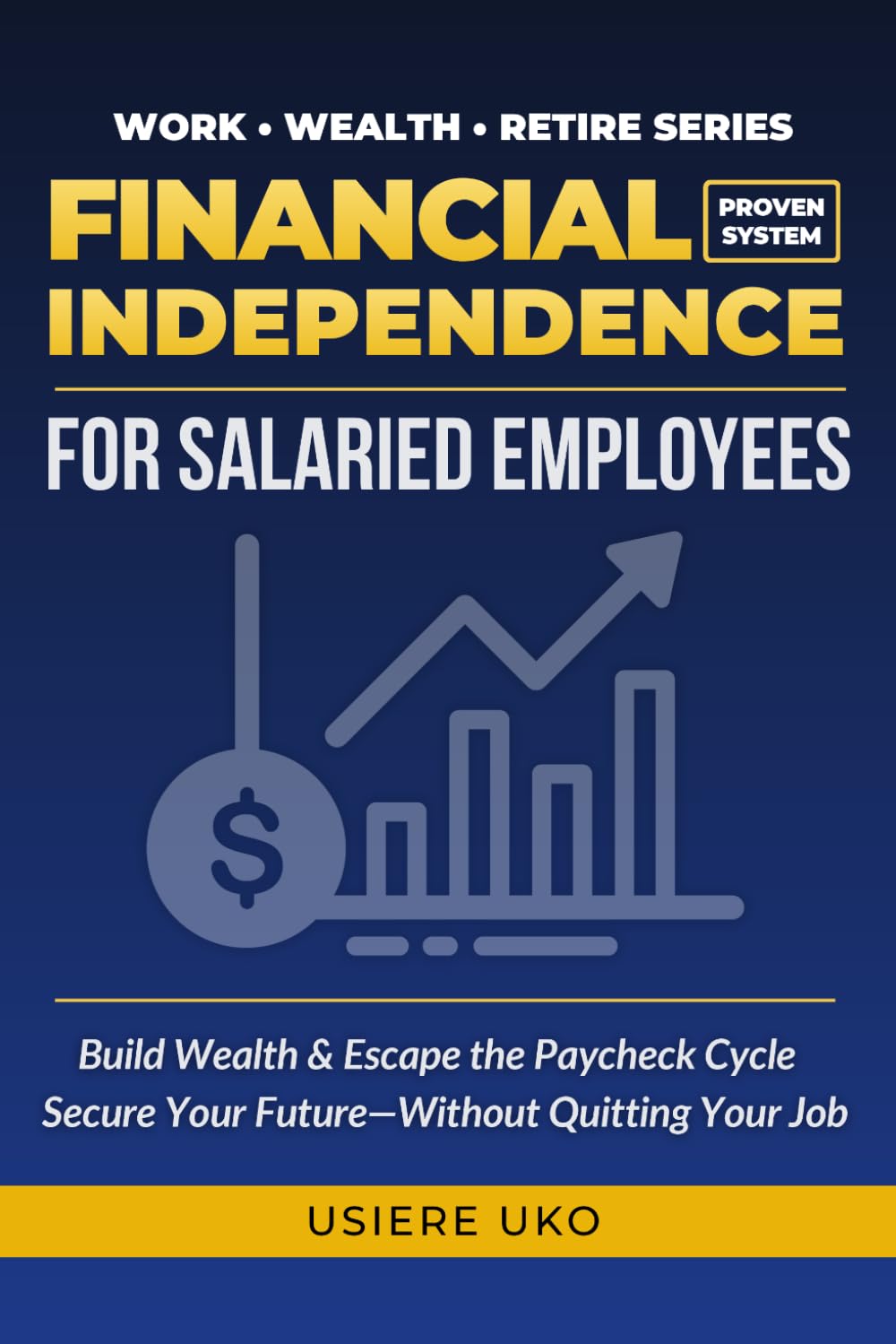 Financial Independence for Salaried Employees: Build Wealth, Escape the Paycheck Cycle, and Secure Your Future—Without Quitting Your Job (Work, Wealth, Retire)