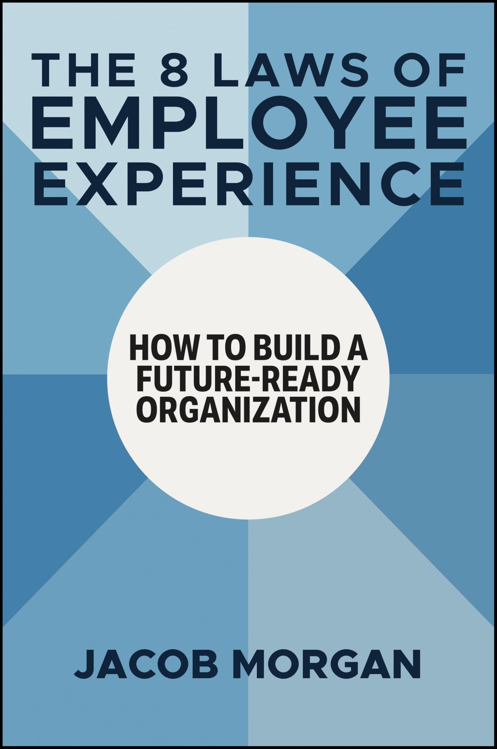 The 8 Laws of Employee Experience : How to Build a Future-Ready Organization