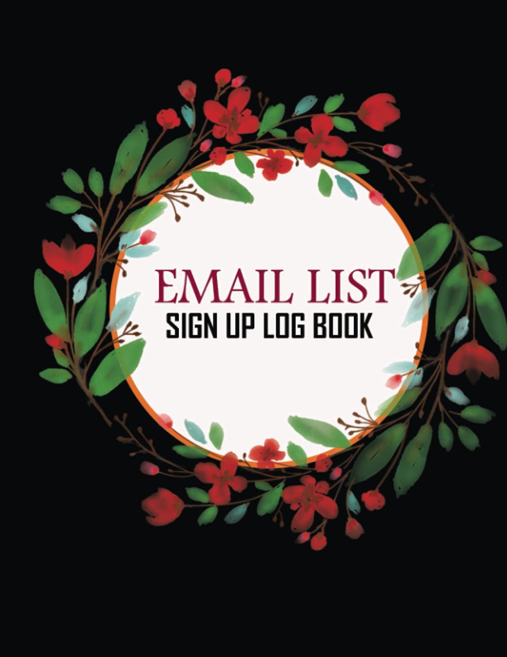 Email List Sign Up Log Book: E-mail List Tracker & Organizer For Websites, Newsletter, Business and Corporate Usage. Wish List | Art Show Exhibition Contact Tracker & Marketing
