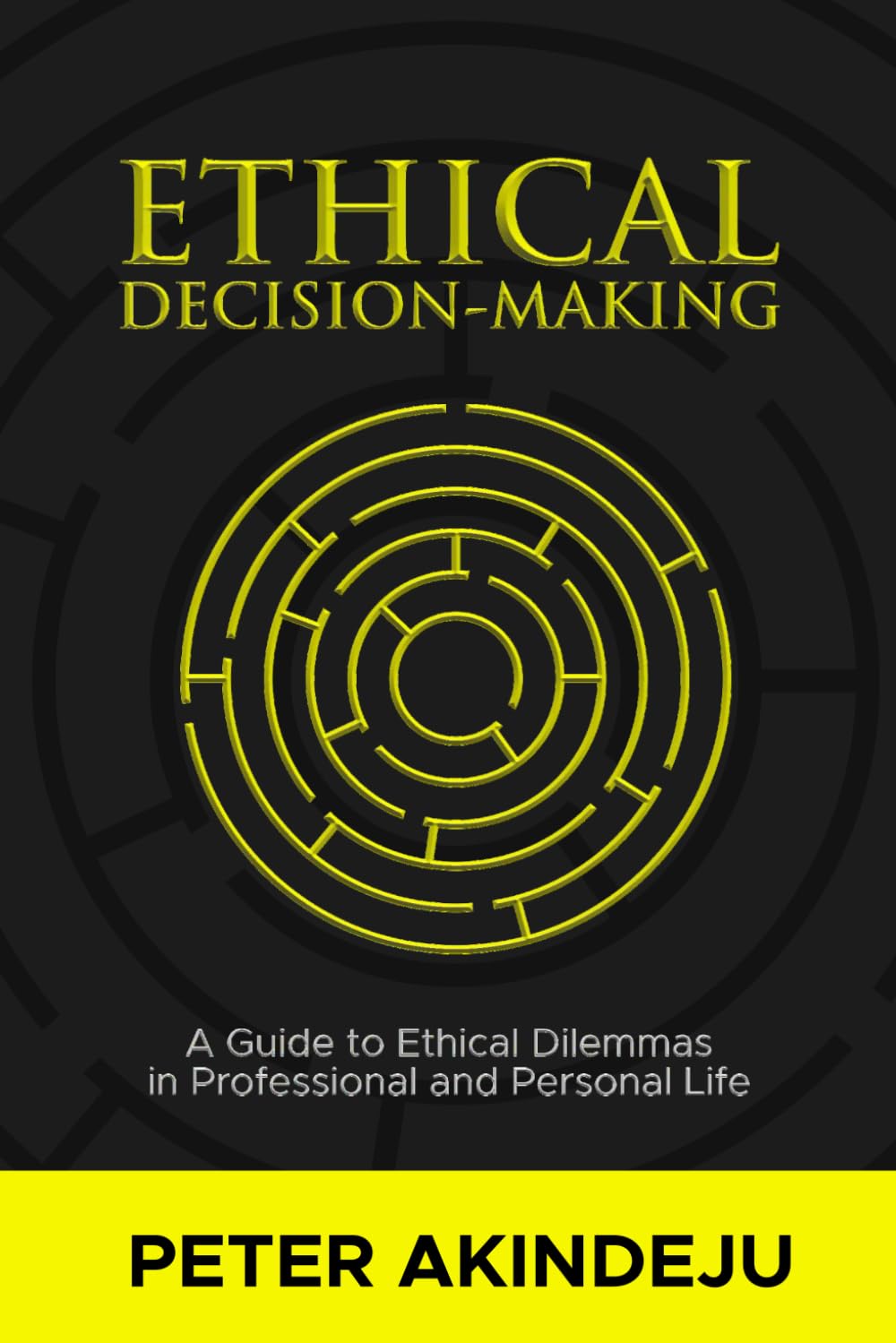 Ethical Decision-Making: A Guide to Ethical Dilemmas in Professional and Personal Life