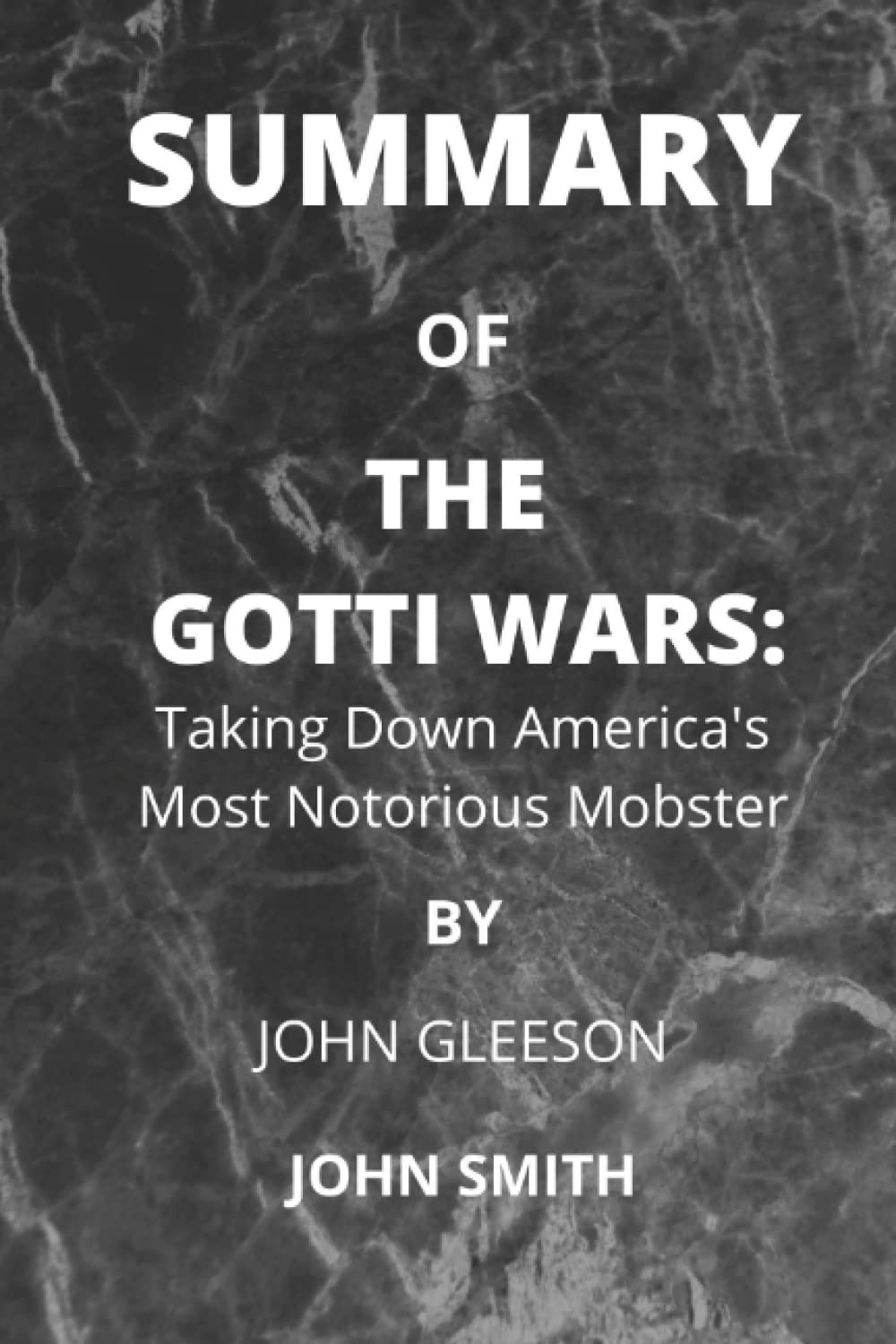 SUMMARY OF THE GOTTI WARS: Taking Down America's Most Notorious Mobster BY JOHN GLEESON