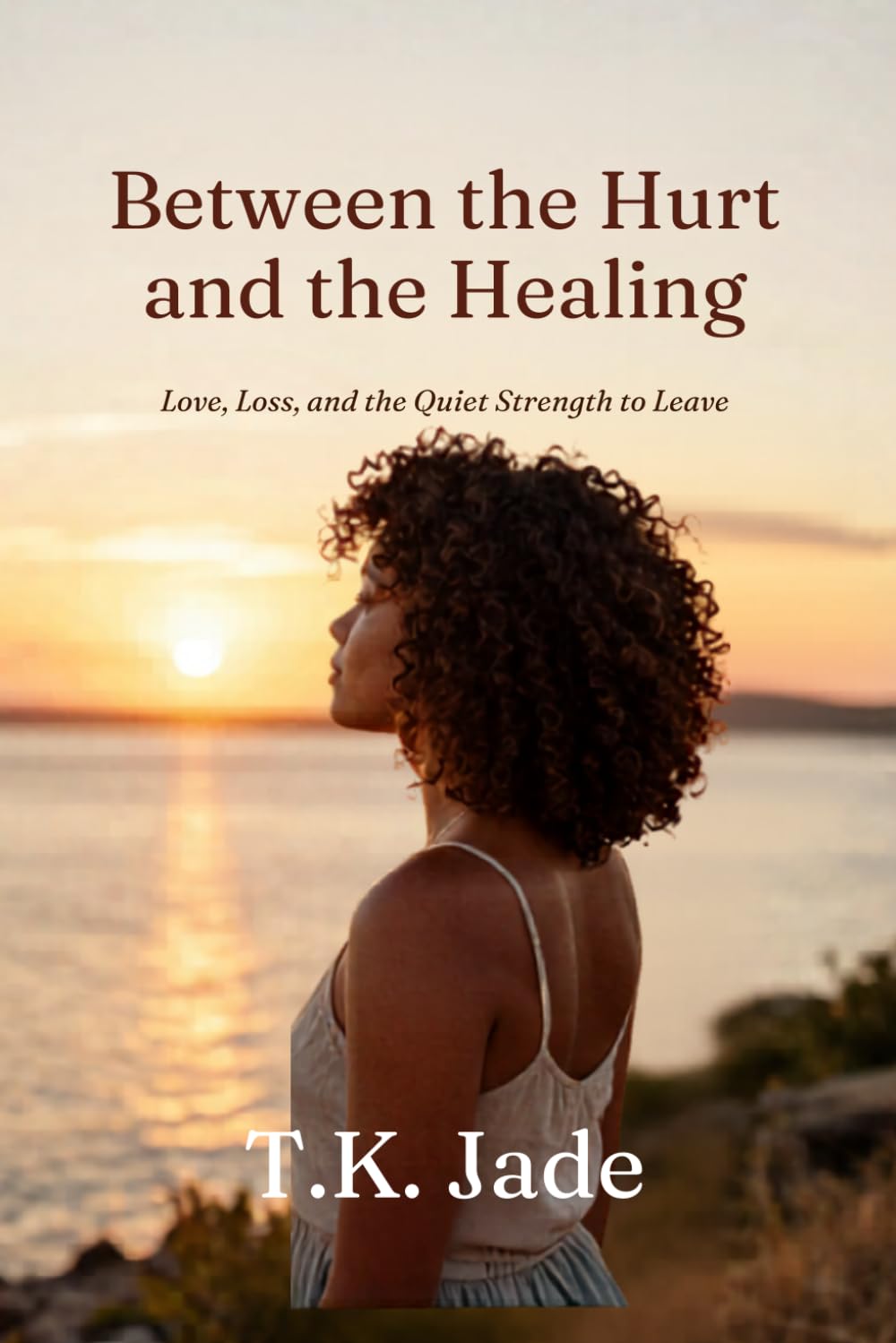 Between the Hurt and the Healing: Love, Loss and the Quiet Strength to Leave