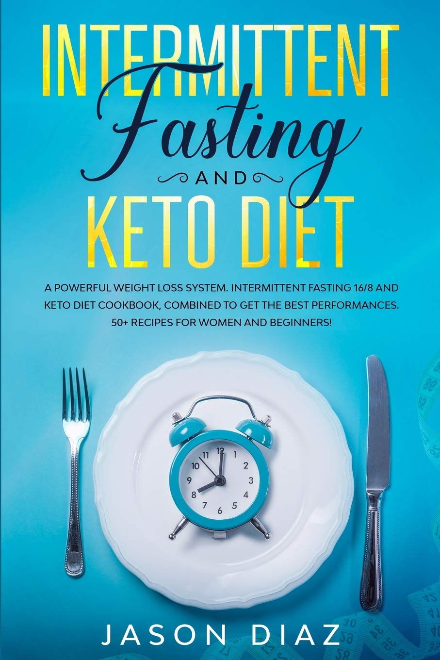 Intermittent Fasting and Keto diet: A powerful weight loss system. Intermittent fasting 16/8 and keto diet cookbook, combined to get the best performances. 50+ recipes for women and beginners!