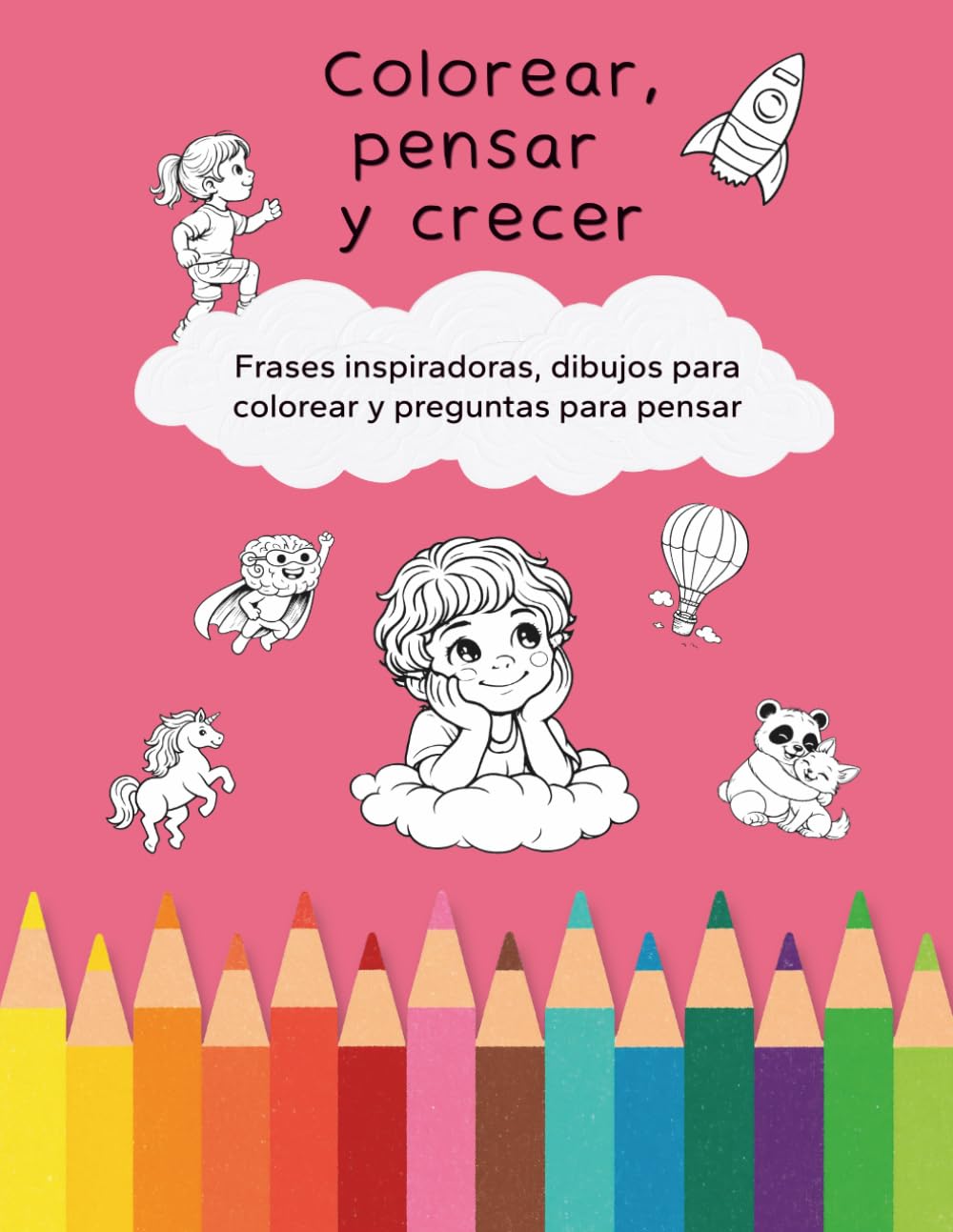 Colorear, pensar y crecer: Frases inspiradoras, dibujos para pintar y preguntas para pensar