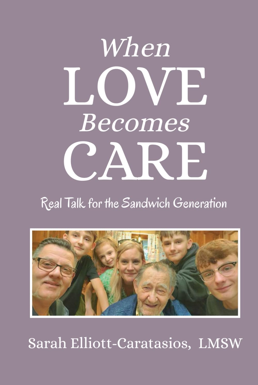 When Love Becomes Care : Real Talk for the Sandwich Generation