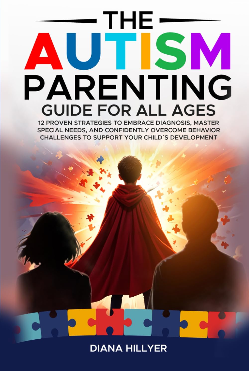The Autism Parenting Guide For All Ages: 12 Proven Strategies to Embrace Diagnosis, Master Special Needs, and Confidently Overcome Behavior Challenges to Support Your Child´s Development