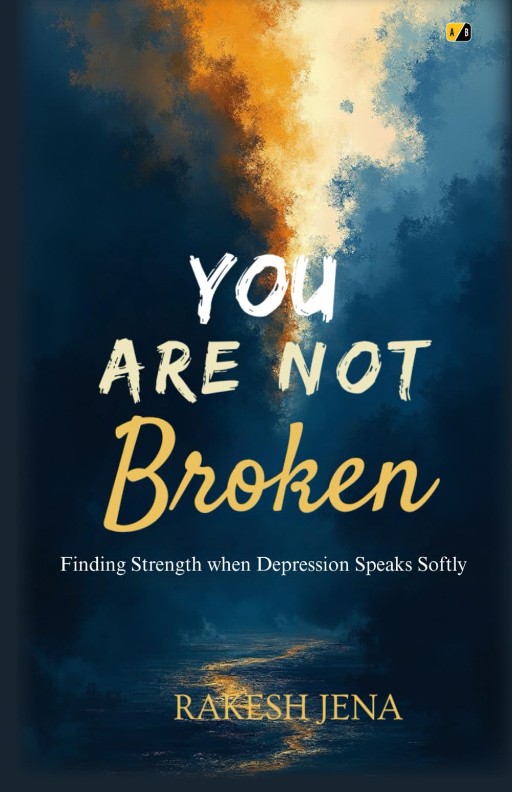 You Are Not Broken: Finding Strength When Depression Speaks Softly