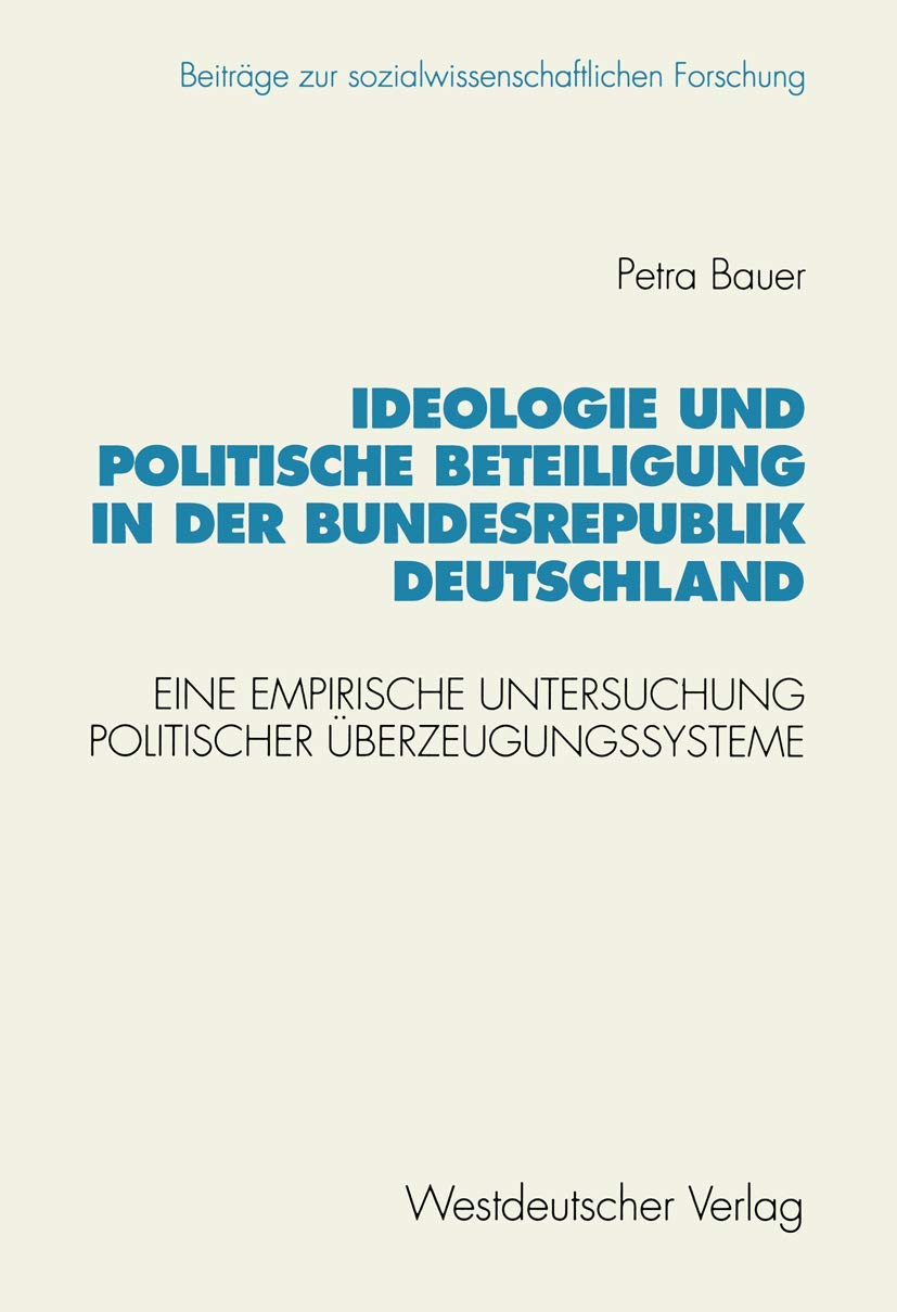 Ideologie und politische Beteiligung in der Bundesrepublik Deutschland: Eine empirische Untersuchung politischer Überzeugungssysteme: 123 (Beiträge zur sozialwissenschaftlichen Forschung, 123)