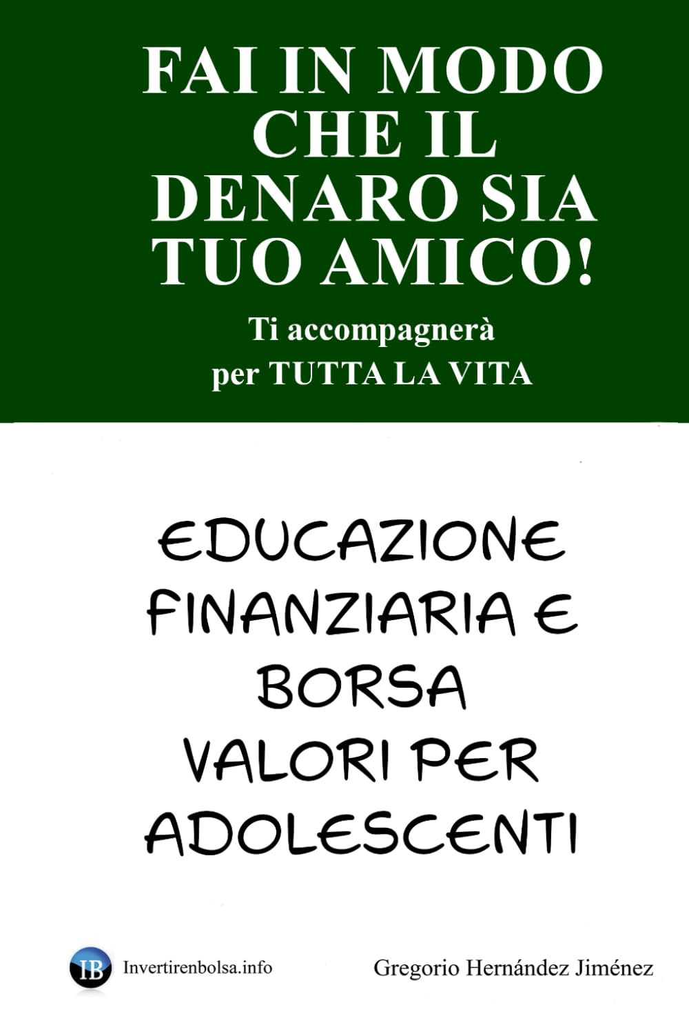 Fai in modo che il denaro sia tuo amico!: Ti accompagnerà per tutta la vita