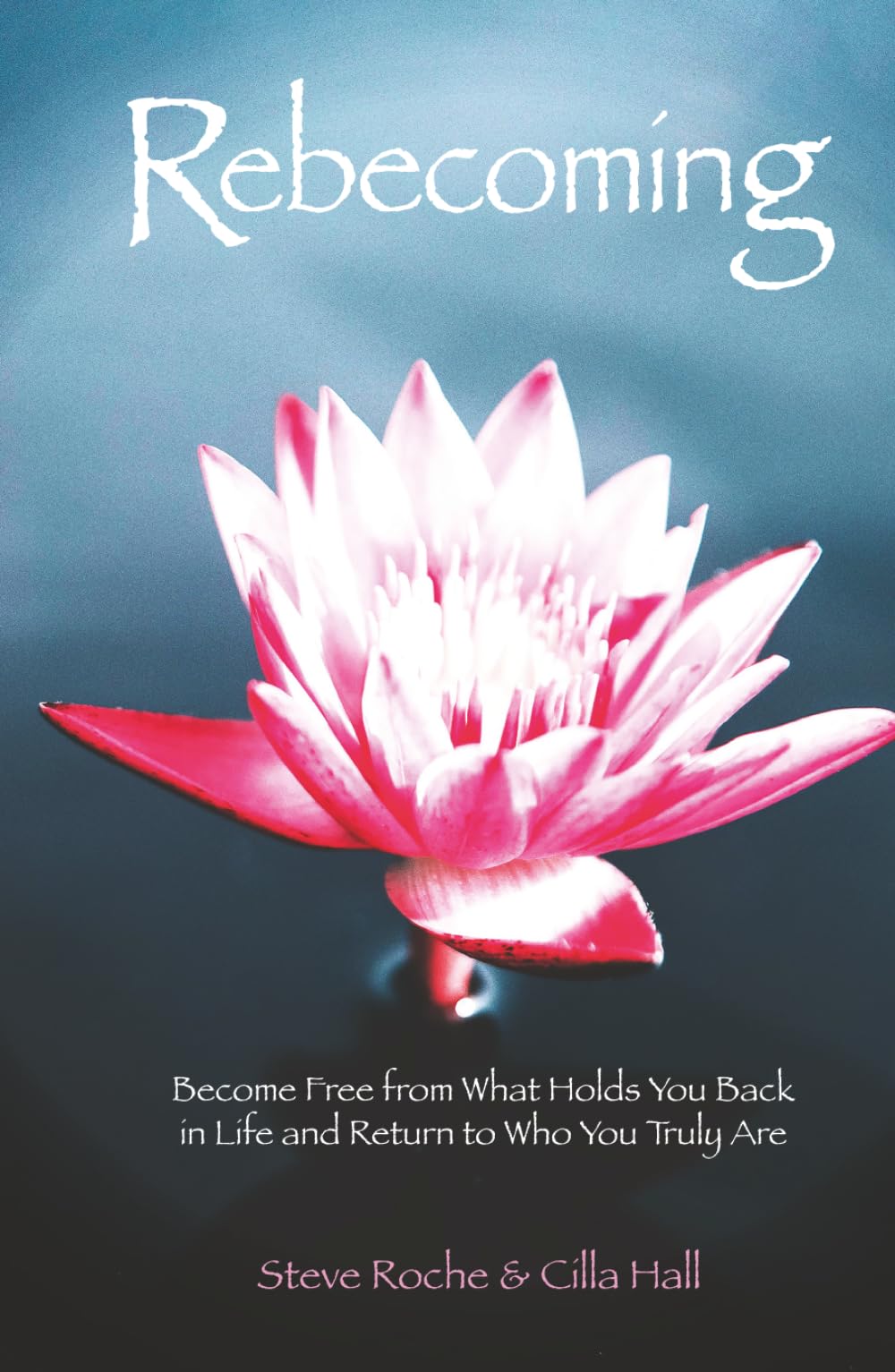 Rebecoming: Become Free from What Holds You Back in Life and Return to Who You Truly Are