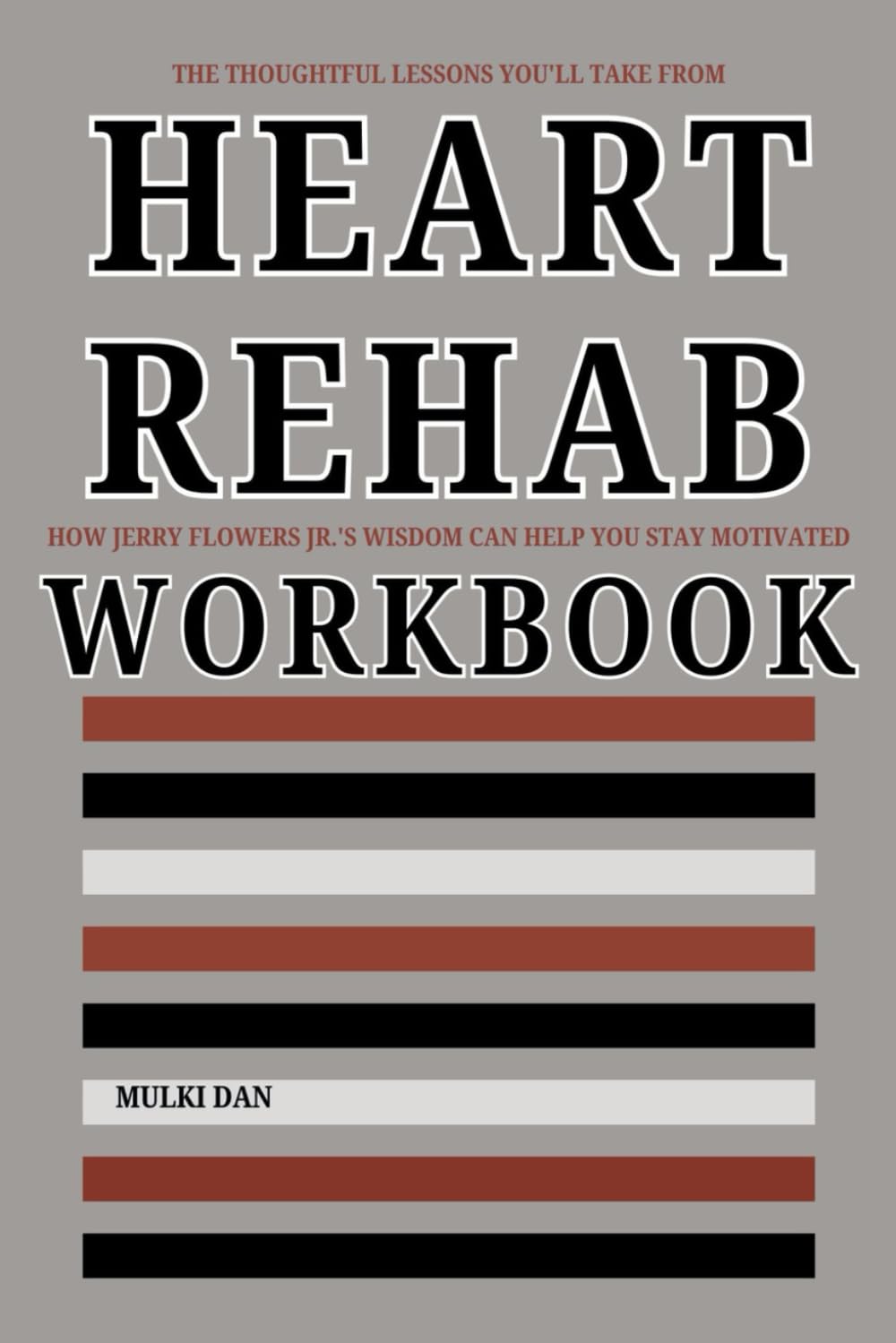 The Thoughtful Lessons You'll Take From Heart Rehab Workbook: How Jerry Flowers Jr.'s Wisdom Can Help You Stay Motivated