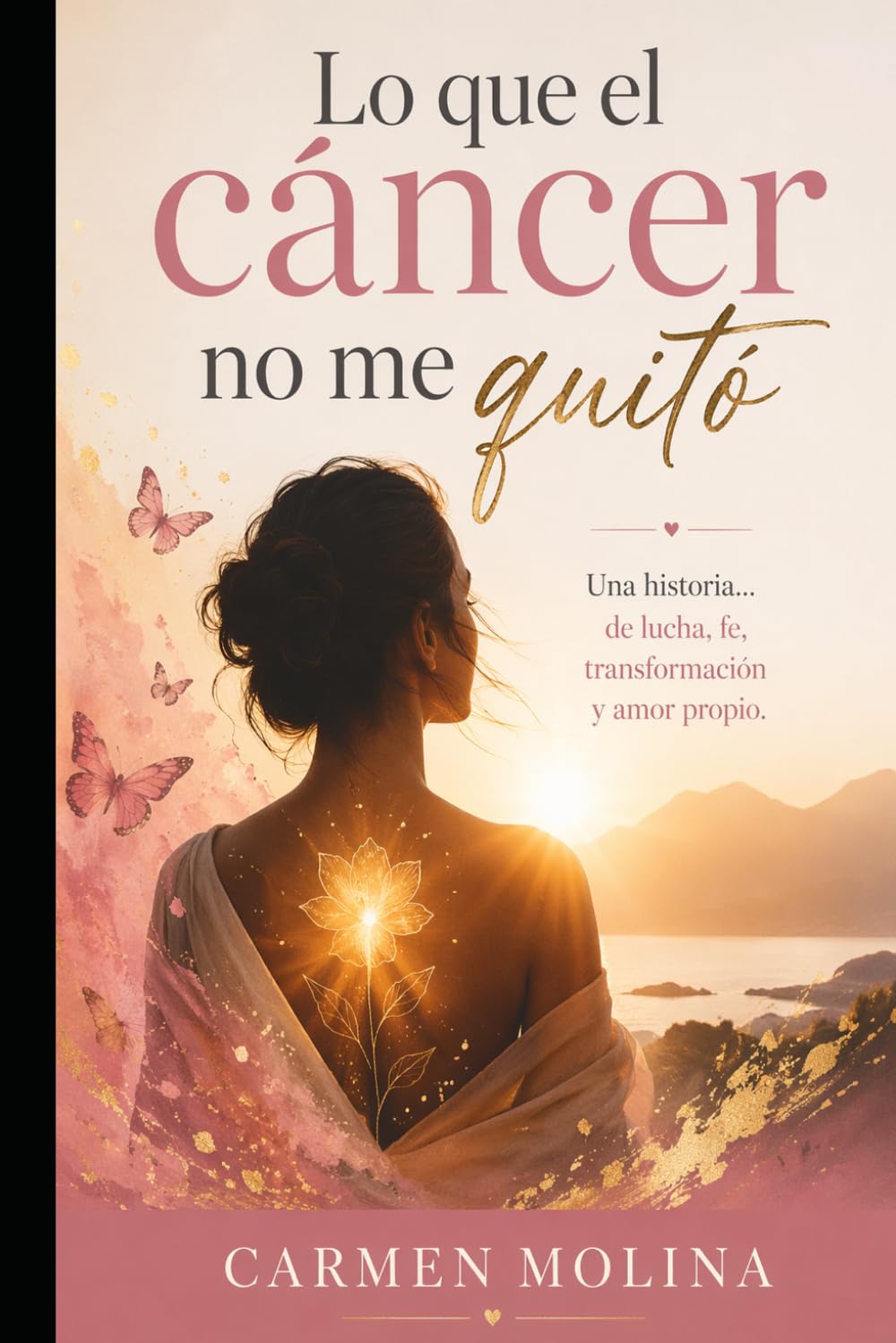 Lo que el cáncer no me quitó: Una historia real de supervivencia, fe y amor propio tras el cáncer de seno