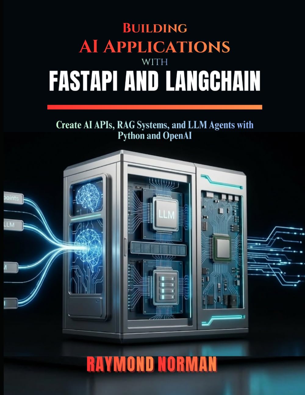 Building AI Applications with FastAPI and LangChain: Create AI APIs, RAG Systems, and LLM Agents with Python and OpenAI