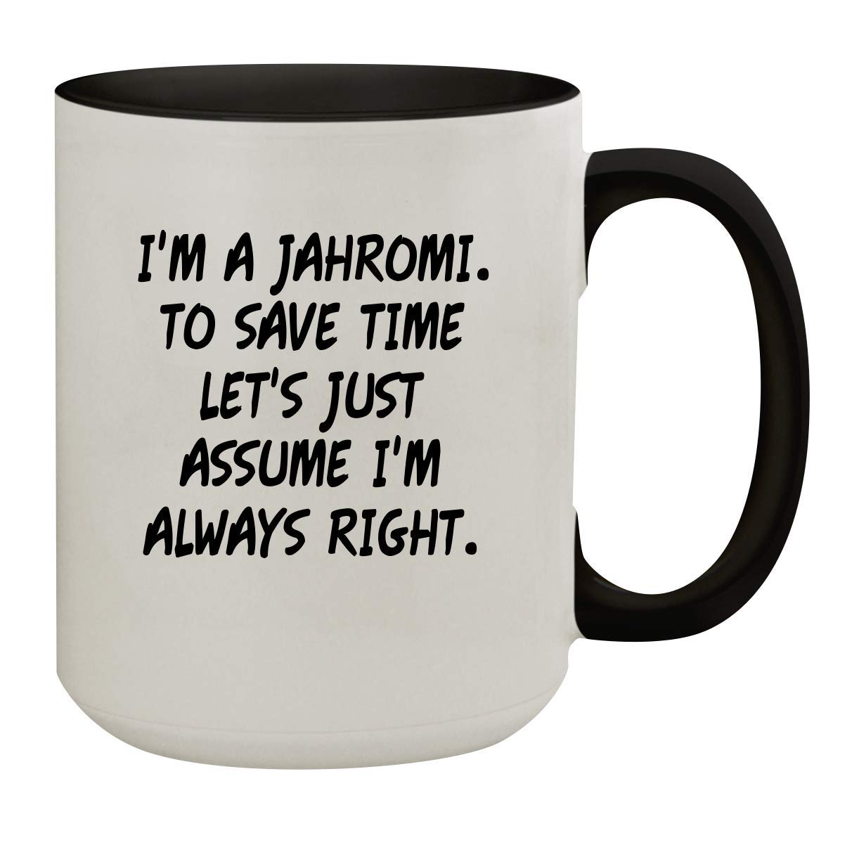 I'm A Jahromi. To Save Time Let's Just Assume I'm Always Right. - 15oz Colored Inner & Handle Ceramic Coffee Mug, Black
