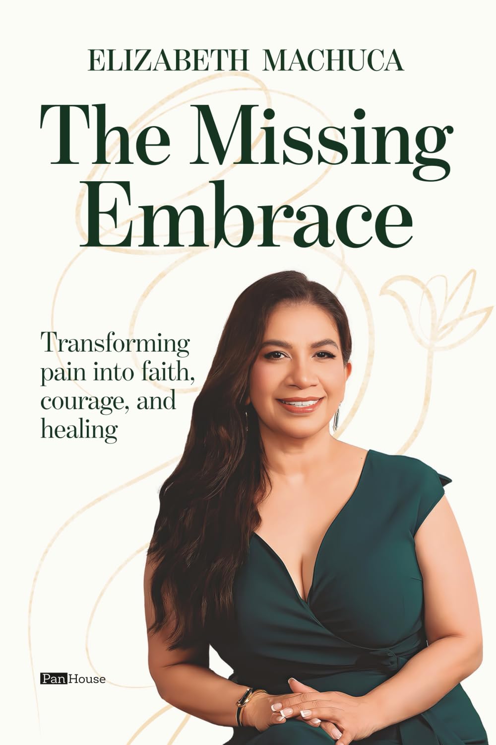 The Missing Embrace: Transforming Pain Into Faith, Courage, and Healing