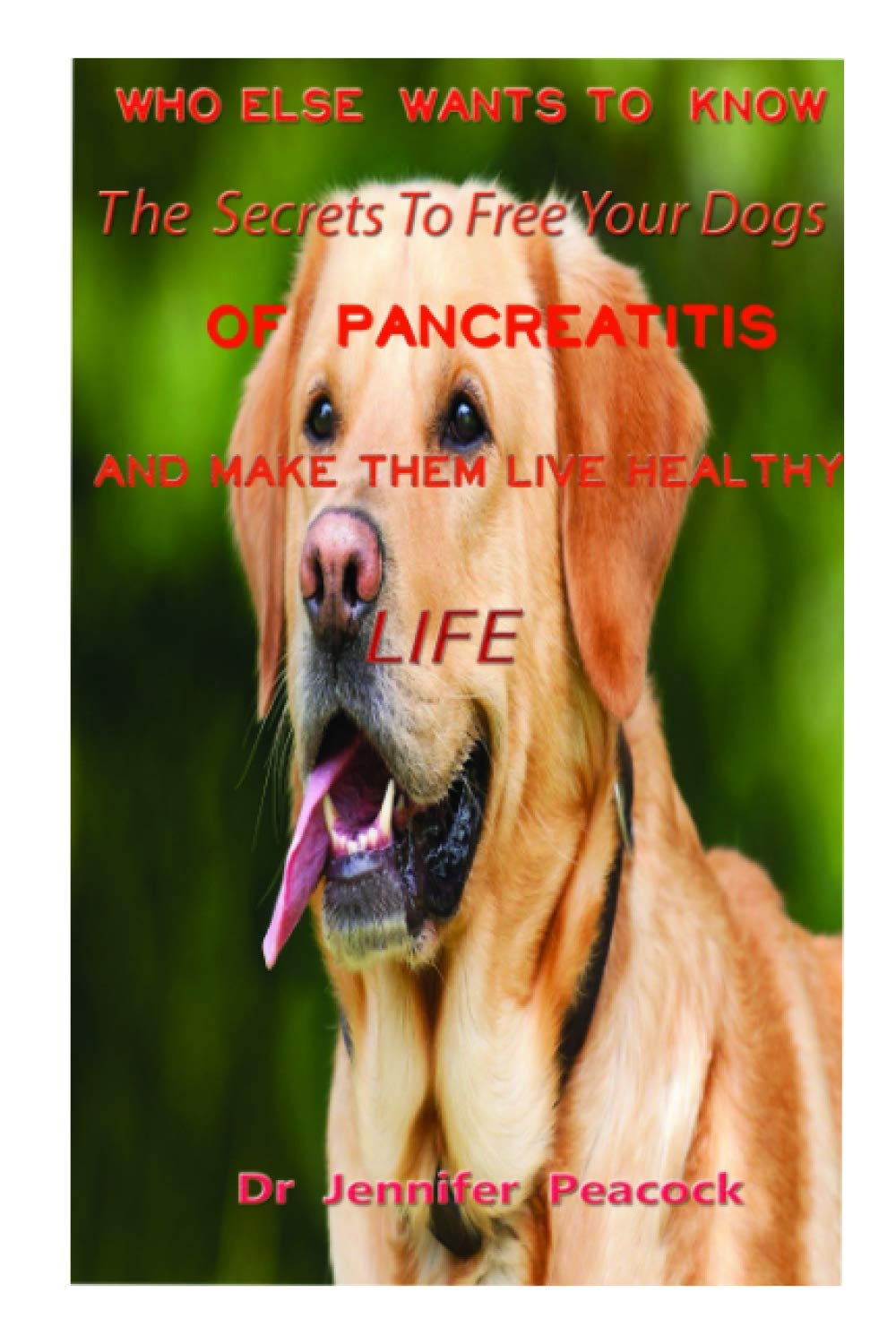 Who Else Wants To Know The Secrets To Free Your Dogs Of Pancreatitis And Make Them Live A Healthy Life: Your Comprehensive guide to using Diet & Remedies to treat and manage pancreatitis in dog