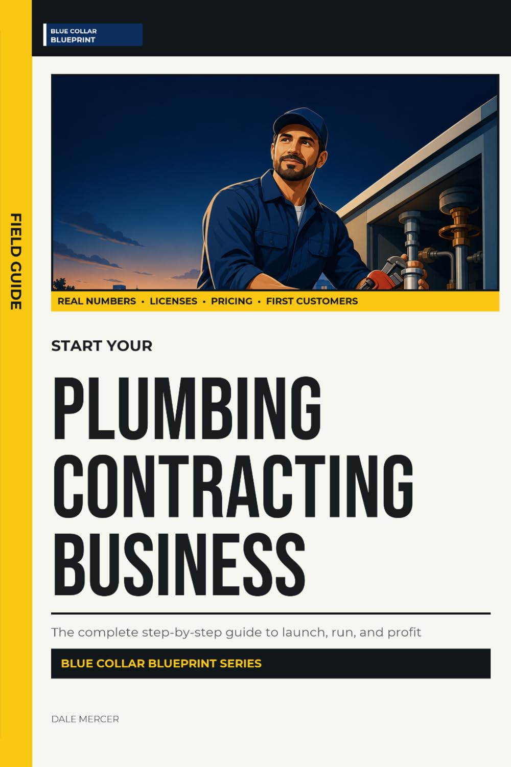 Start Your Plumbing Contracting Business: The Complete Step-by-Step Guide to Launch, Run, and Profit from Your Own Plumbing Contracting Business (Blue Collar Blueprint)