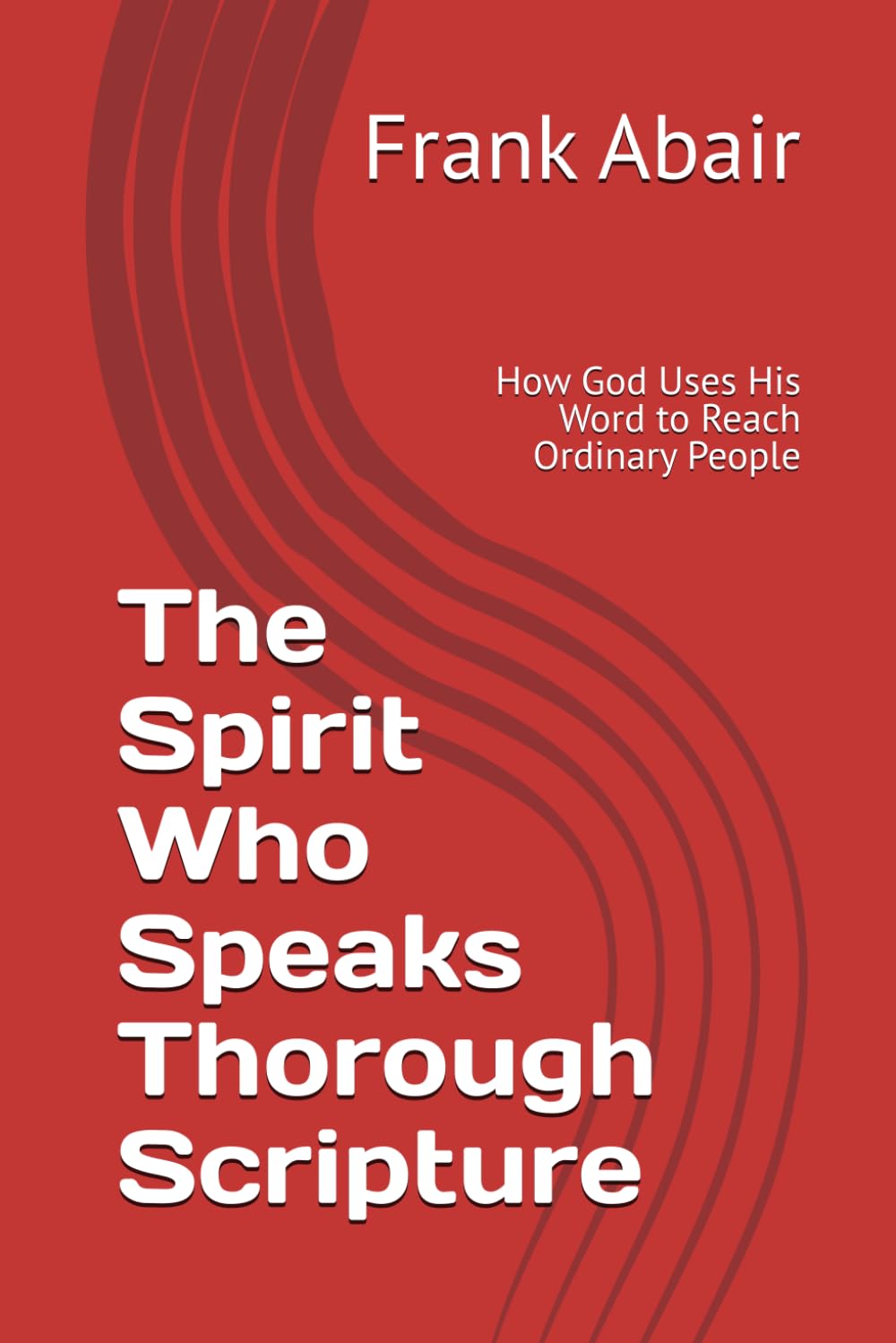 The Spirit Who Speaks Thorough Scripture: How God Uses His Word to Reach Ordinary People