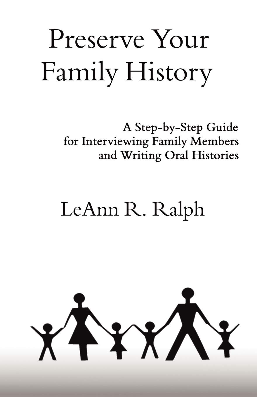Preserve Your Family History: A Step-by-Step Guide for Interviewing Family Members and Writing Oral Histories