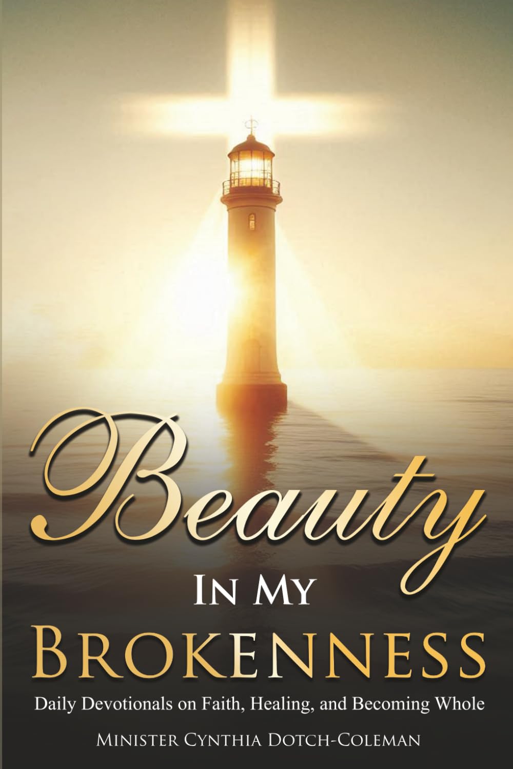 Beauty In My Brokenness: Daily Devotionals on Faith, Healing, and Becoming Whole