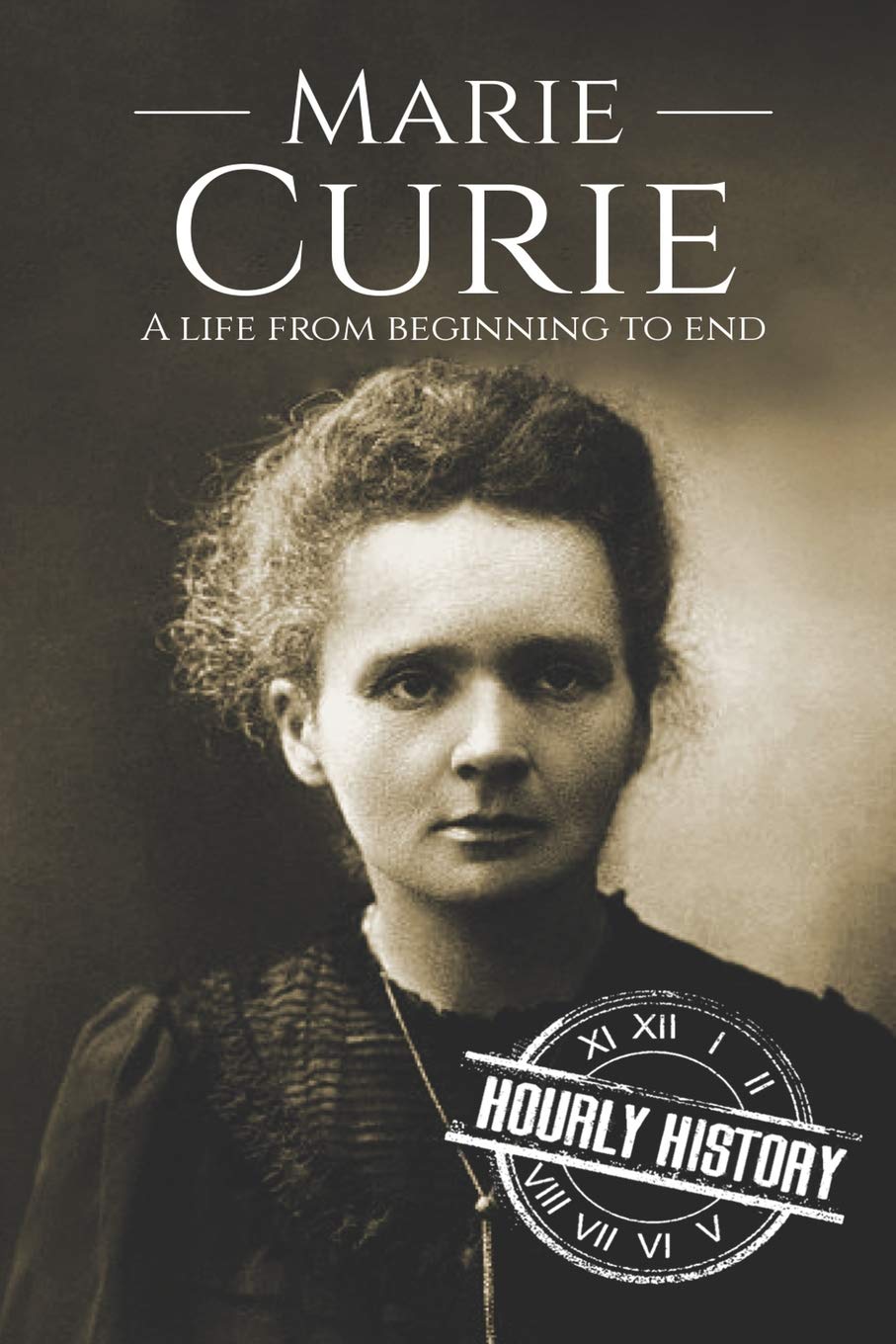 Marie Curie: A Life From Beginning to End: 4 (Biographies of Women in History)