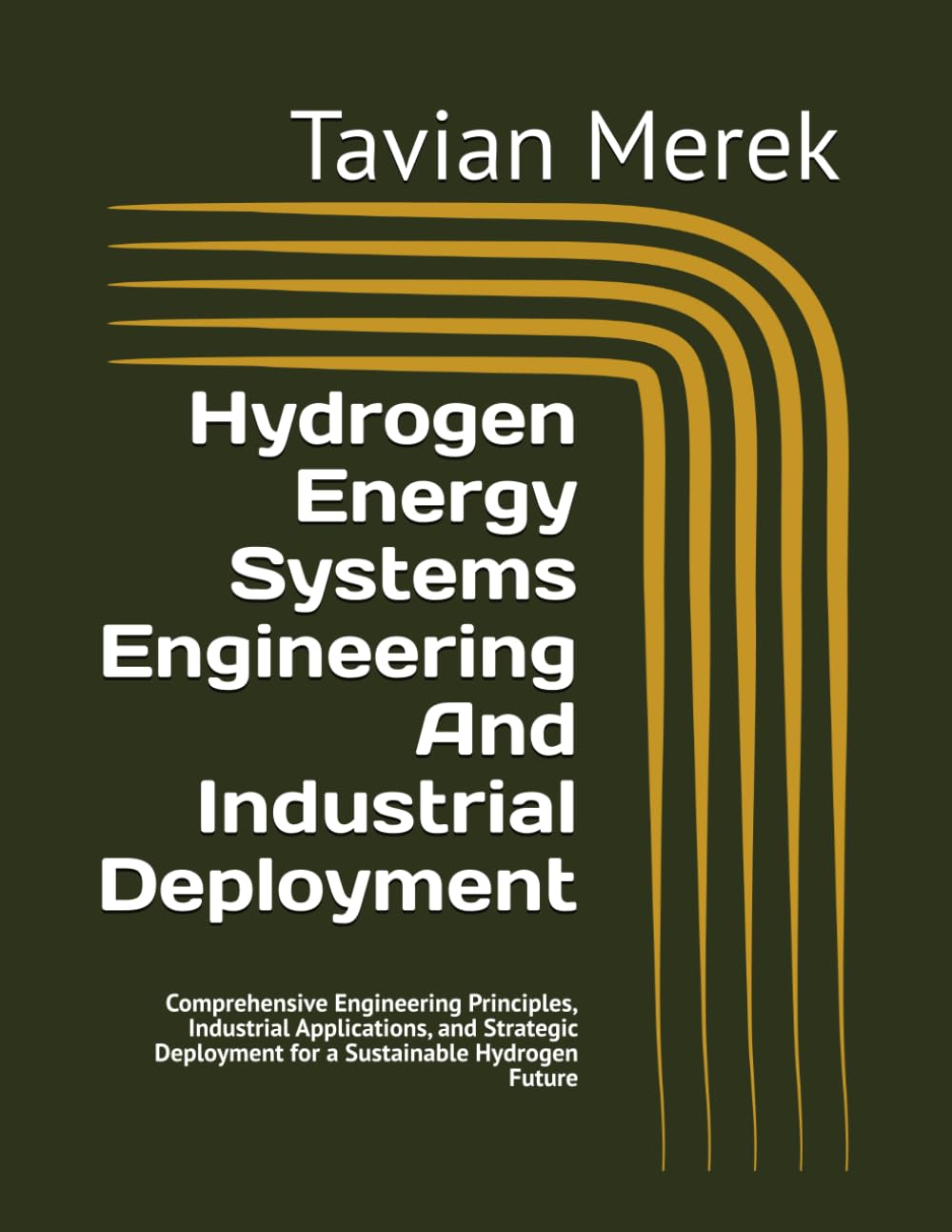 Hydrogen Energy Systems Engineering And Industrial Deployment: Comprehensive Engineering Principles, Industrial Applications, and Strategic Deployment for a Sustainable Hydrogen Future