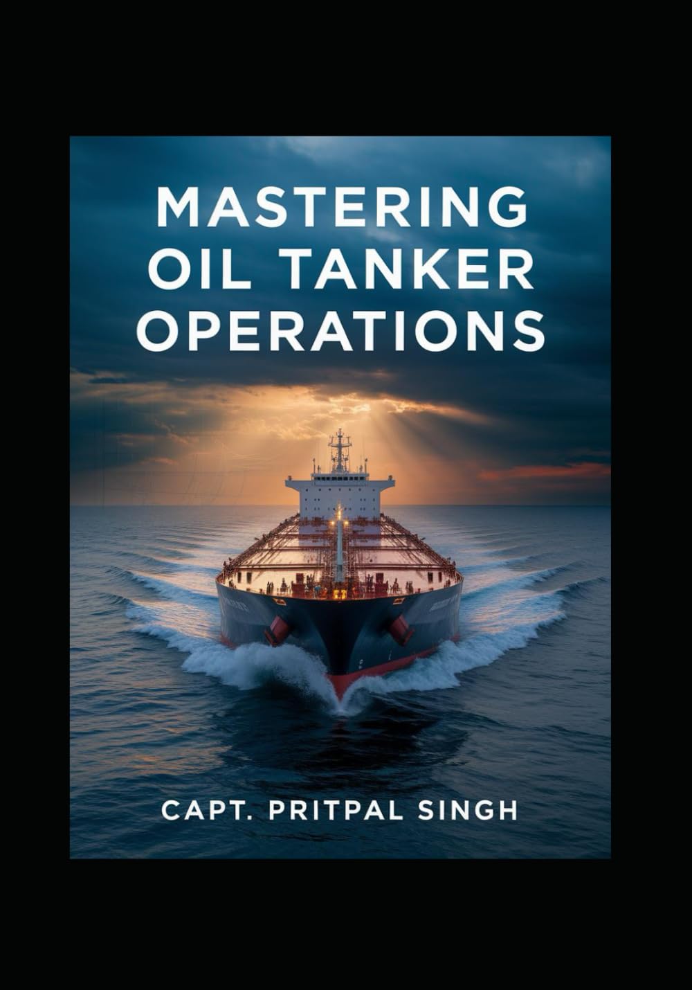 Mastering Oil Tanker Operations: Comprehensive Guide to Safe and Efficient Voyage Management for Oil Tankers including VLCC(s) (The Maritime Professional Development Series)