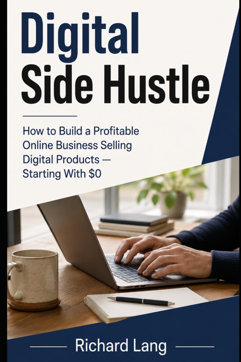 Digital Side Hustle: How to Build a Profitable Online Business Selling Digital Products Starting With $0