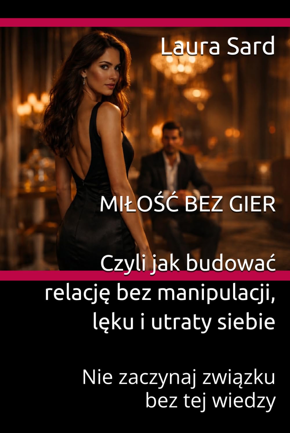 MIŁOŚĆ BEZ GIER Czyli jak budować relację bez manipulacji, lęku i utraty siebie: Nie zaczynaj związku bez tej wiedzy (Seria Polski)