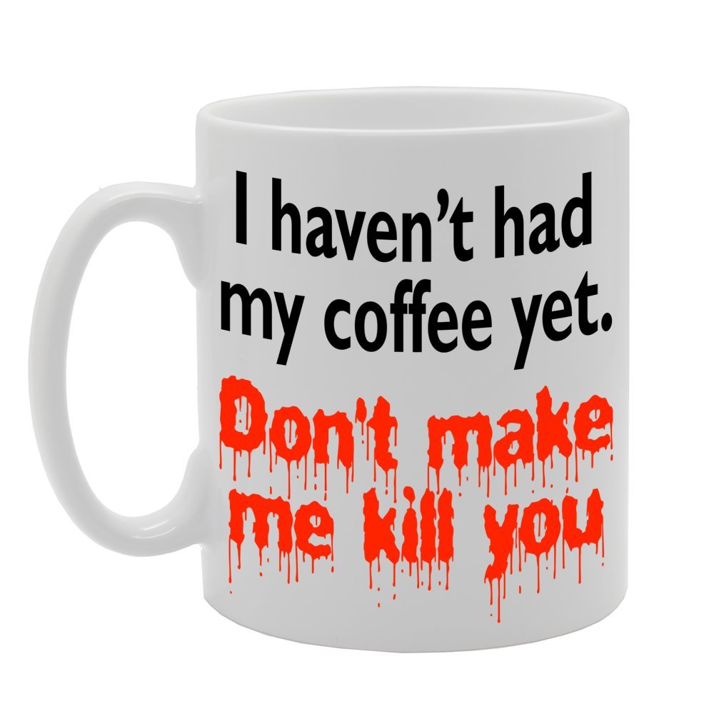 Coralgraph Inc Men's White Mg238 I Haven't Had My Coffee Yet, Don't Make Me Kill You Novelty Gift Printed Tea Coffee Ceramic Mug