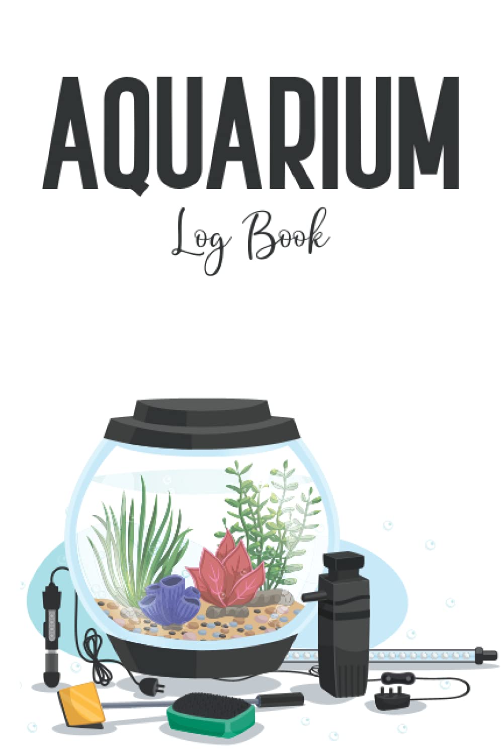 Aquarium Log Book: Maintenance Journal for Fish Tanks , Home Fish Tank Log Book
