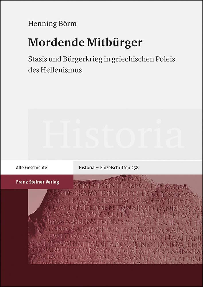 Mordende Mitbürger: Stasis und Bürgerkrieg in griechischen Poleis des Hellenismus (Historia-Einzelschriften)