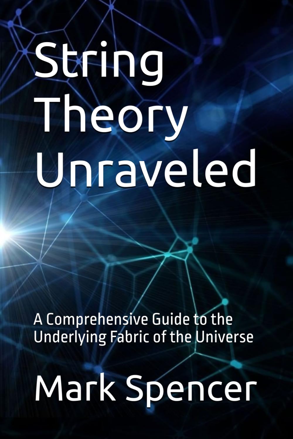 String Theory Unraveled: A Comprehensive Guide to the Underlying Fabric of the Universe