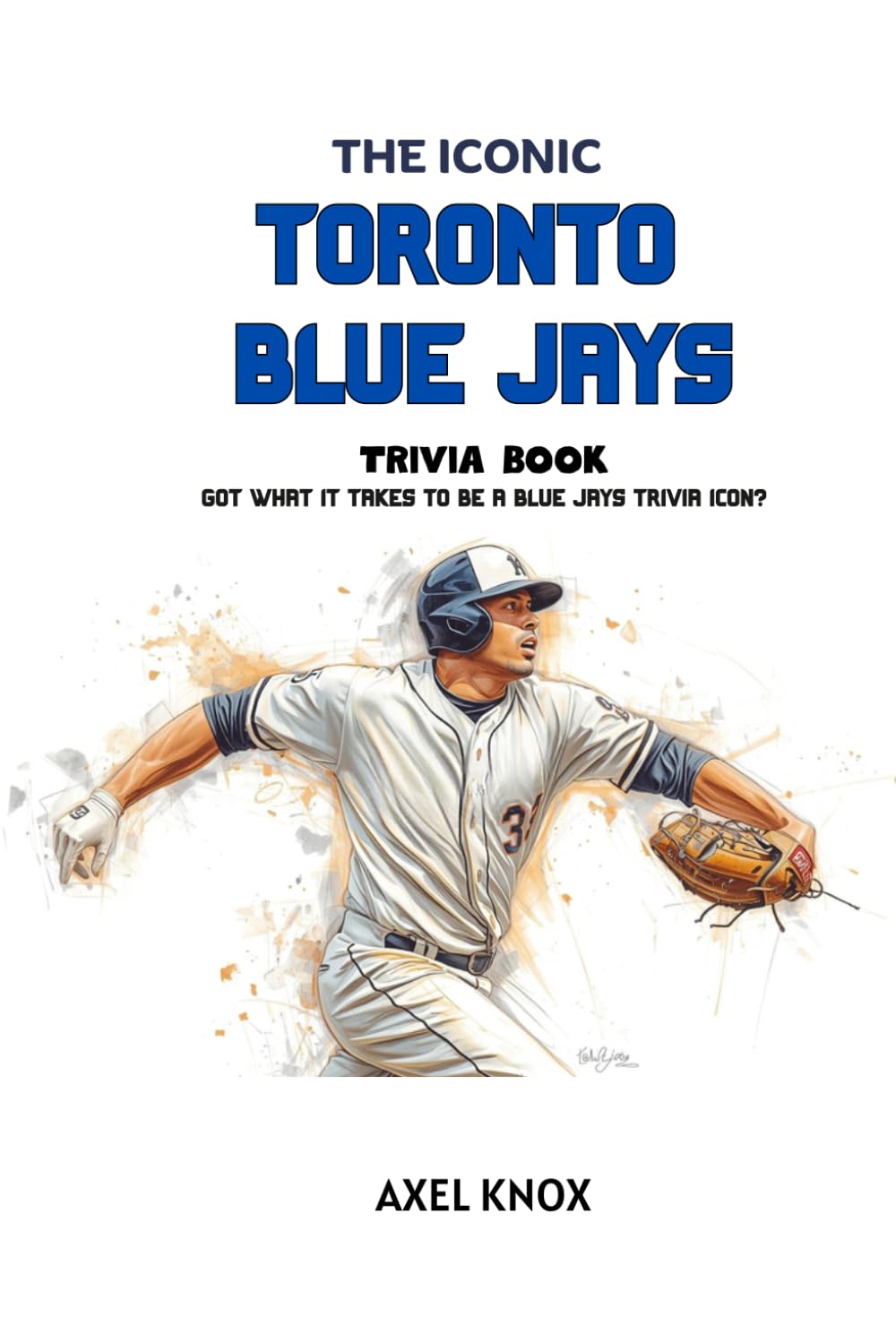 The Iconic Toronto Blue Jays Trivia Book (The Iconic Sports Trivia Collection)